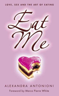 Eat Me: Love, Sex and the Art of Eating