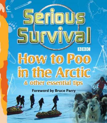 Serious Survival: How to Poo in the Arctic and Other Essential Tips for Explorers