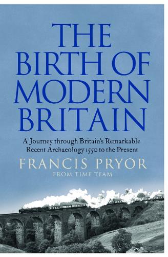 The Birth of Modern Britain: A Journey Through Britain’s Remarkable Recent Archaeology