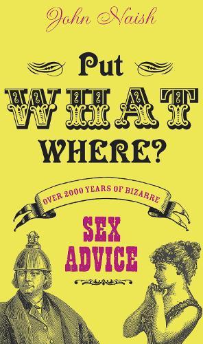 Put What Where?: Over 2,000 Years of Bizarre Sex Advice