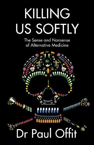 Killing Us Softly: The Sense and Nonsense of Alternative Medicine