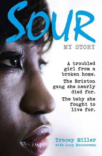 Sour: My Story: A Troubled Girl from a Broken Home. the Brixton Gang She Nearly Died for. the Baby She Fought to Live for.