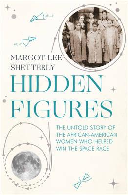 Hidden Figures: The Untold Story of the African-American Women Who Helped Win the Space Race