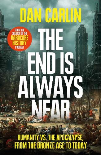 The End Is Always Near: Humanity vs the Apocalypse, from the Bronze Age to Today
