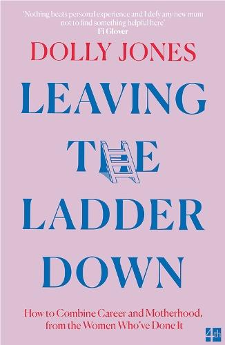 Leaving the Ladder Down: How to Combine Career and Motherhood, from the Women Who’Ve Done it