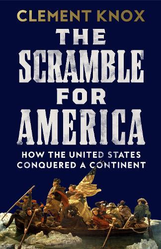 The Scramble for America: How the United States Conquered a Continent