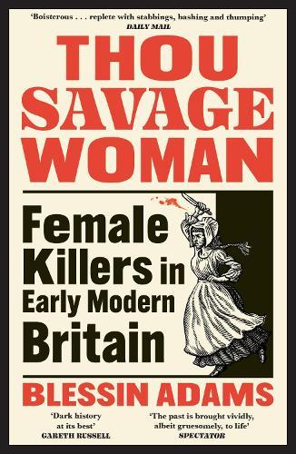 Thou Savage Woman: Female Killers in Early Modern Britain