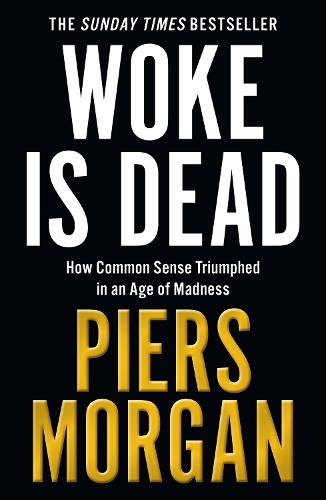 Woke Is Dead: How Common Sense Triumphed in an Age of Total Madness