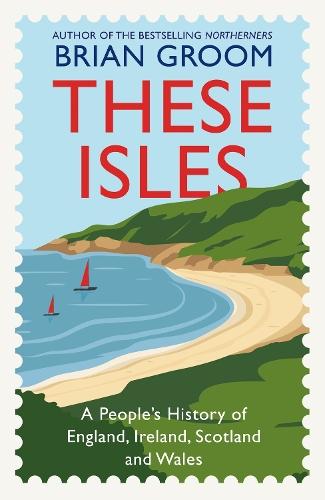 These Isles: A People’s History of England, Ireland, Scotland and Wales