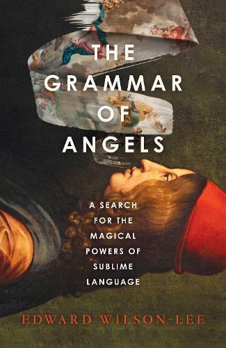 The Grammar of Angels: A Search for the Magical Powers of Language