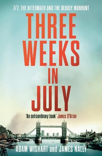 Three Weeks in July: 7/7, the Aftermath and the Deadly Manhunt