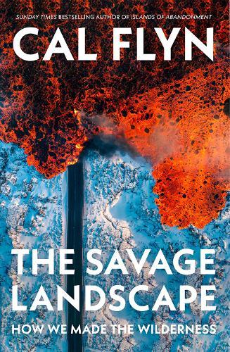 The Savage Landscape: How We Made the Wilderness