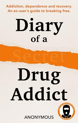 Diary of a Secret Drug Addict: Addiction, Dependence and Recovery. an Ex-User’s Guide to Breaking Free.