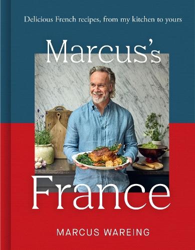 Marcus’s France: Delicious French Recipes, from My Kitchen to Yours
