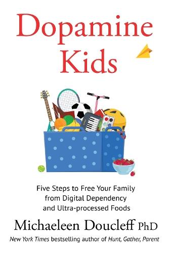 Dopamine Kids: Five Steps to Free Your Family from Digital Dependency and Ultra-Processed Foods