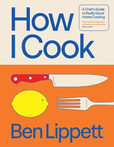 How I Cook: A Chef’s Guide to Really Good Home Cooking