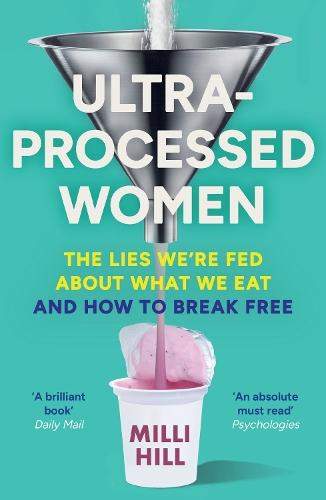 Ultra-Processed Women: The Lies We’Re Fed About What We Eat and How to Break Free