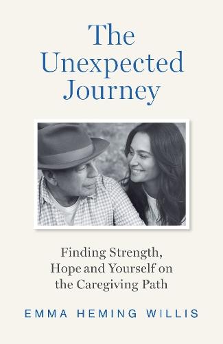 The Unexpected Journey: Finding Strength, Hope and Yourself on the Caregiving Path