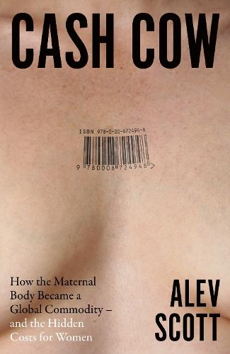 Cash Cow: How the Maternal Body Became a Global Commodity – and the Hidden Costs for Women