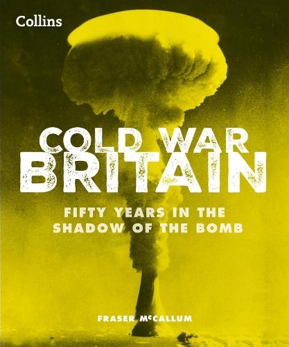 Cold War Britain: Fifty Years in the Shadow of the Bomb
