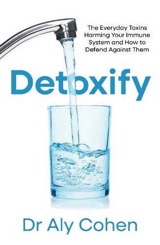 Detoxify: The Everyday Toxins Harming Your Immune System and How to Defend Against Them