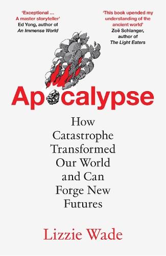 Apocalypse: How Catastrophe Transformed Our World and Can Forge New Futures