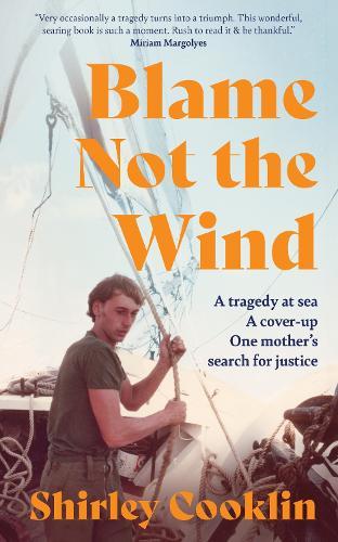 Blame Not the Wind: A Tragedy at Sea. a Cover-Up. One Mother’s Search for Justice.