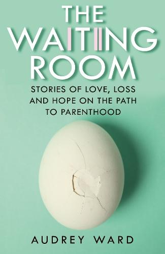 The Waiting Room: Stories of Love, Loss and Hope on the Path to Parenthood