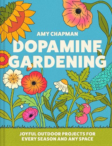 Dopamine Gardening: 52 Joyful Outdoor Projects for Every Season and Any Space