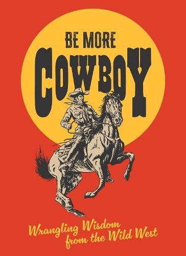 Be More Cowboy: Wrangling Wisdom from the Wild West