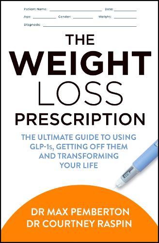 The Weight Loss Prescription: The Ultimate Guide to Using Glp-1s, Getting off Them and Transforming Your Life