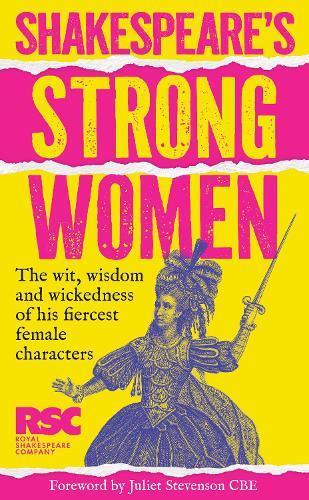 Shakespeare’s Strong Women: The Wit, Wisdom and Wickedness of His Fiercest Female Characters