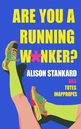 Are You a Running W*nker?: The Life Changing Magic of Propelling Yourself Forward Slightly Faster Than Walking