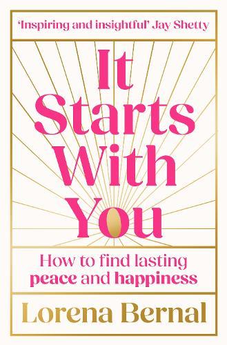 It Starts with You: How to Find Lasting Peace and Happiness