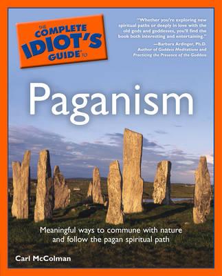 Complete Idiot's Guide to Paganism: Meaningful Ways to Commune with Nature and Follow the Pagan Spiritual Path