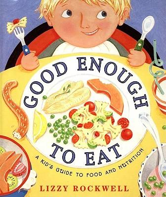 Good Enough to Eat: A Kid's Guide to Food and Nutrition