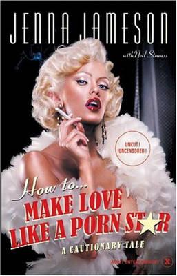 How To Make Love Like A Porn Star: A Cautionary Tale