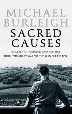 Sacred Causes: the Clash of Religion and Politics, from the Great War to the War on Terror