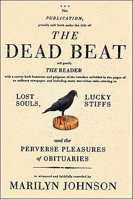 The Dead Beat: Lost Souls, Lucky Stiffs And The Perverse Pleasures Of Obituaries