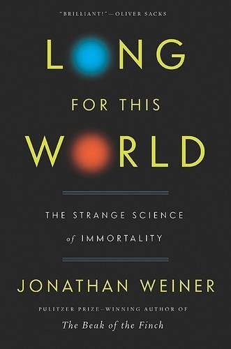 Long for This World: The Strange Science of Immortality