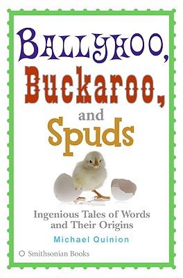 Ballyhoo, Buckaroo, and Spuds: Ingenious Tales of Words and Their Origins