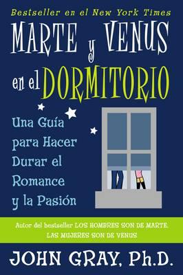 Marte Y Venus En El Dormitorio: Una Guia Para Hacer Durar El Romance Y La Pasion