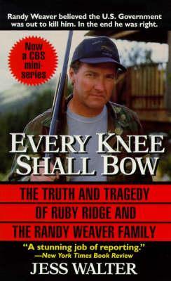 Every Knee Shall Bow: The Truth and Tragedy of Ruby Ridge and the Randy Weaver Family