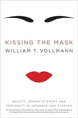 Kissing the Mask: Beauty, Understatement and Femininity in Japanese Noh Theater, with Some Thoughts on Muses (Especially Helga Testorf), Transgender Women, Kabuki Goddesses, Porn Queens, Poets, Hou