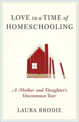 Love in a Time of Homeschooling: A Mother and Daughter's Uncommon Year