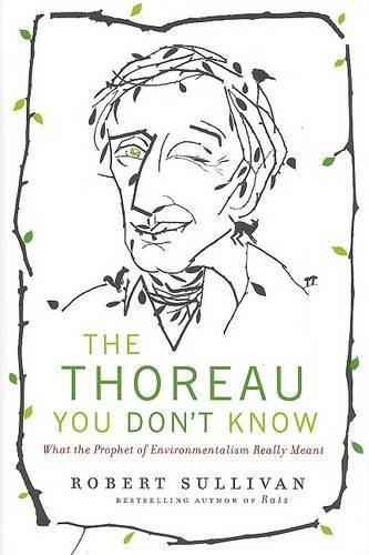 The Thoreau You Don't Know: What the Prophet of Environmentalism Really Meant