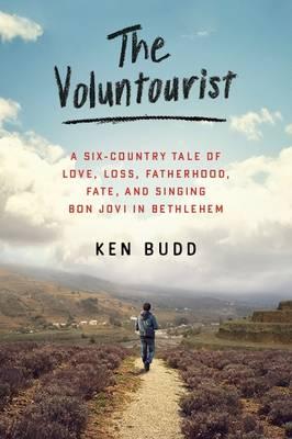 The Voluntourist: A Six-Country Tale of Love, Loss, Fatherhood, Fate, and Singing Bon Jovi in Bethlehem