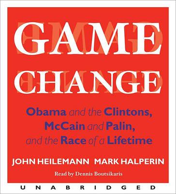 Game Change: Obama and the Clintons, McCain and Palin, and the Race of a Lifetime