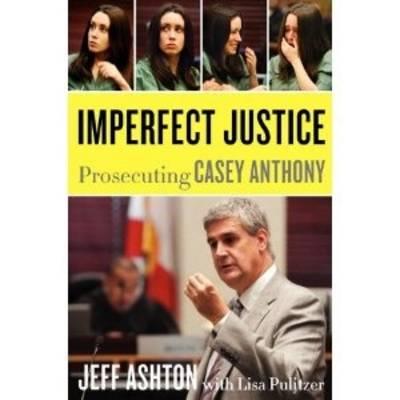 Imperfect Justice: Prosecuting Casey Anthony