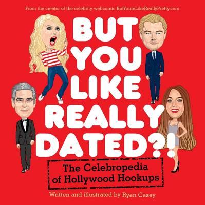But You Like Really Dated?! The Celebropedia of Hollywood Hookups